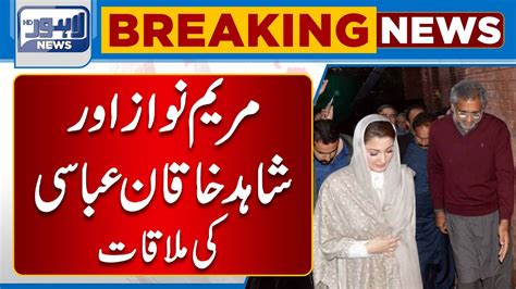 Maryam Nawaz Meets Shahid Khaqan Abbasi Lahore News Hd Youtube