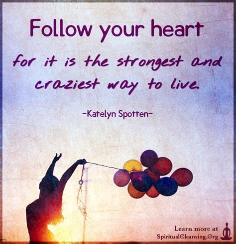 Follow Your Heart For It Is The Strongest And Craziest Way To Live