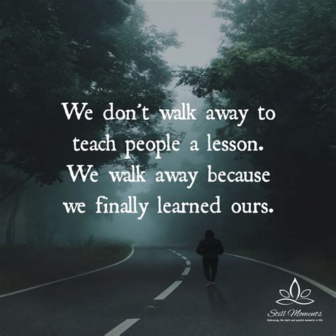 We Dont Walk Away To Teach People A Lesson We Walk Away Because We