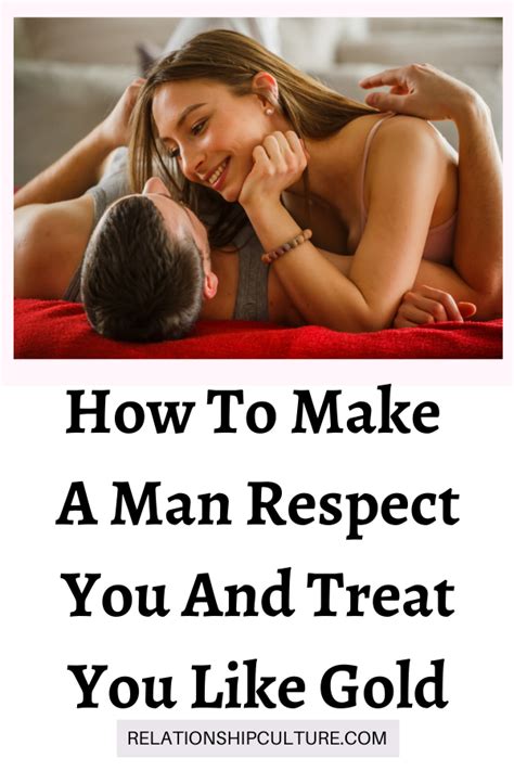 How To Make A Man Respect You And Treat You Like Gold Relationship Culture