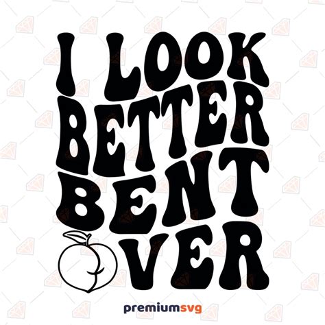 I Look Better Bent Over Svg Funny Valentine S Day Svg Premiumsvg