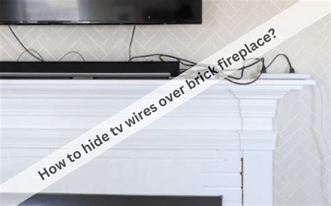 How To Hide Tv Wires Over Brick Fireplace Go Firepit