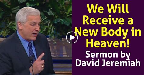 Watch David Jeremiahs Sermon We Will Receive A New Body In Heaven 1