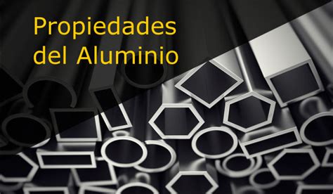 Las Propiedades Del Aluminio M S Importantes