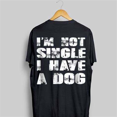 Im Not Single I Have A Dog Shirt Hoodie Sweater Longsleeve T Shirt