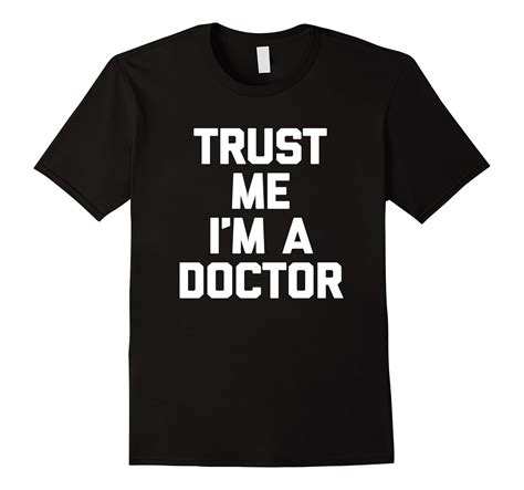 Trust Me Im A Doctor T Shirt Funny Saying Sarcastic Novelty 4lvs