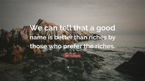 Kin Hubbard Quote We Can Tell That A Good Name Is Better Than Riches