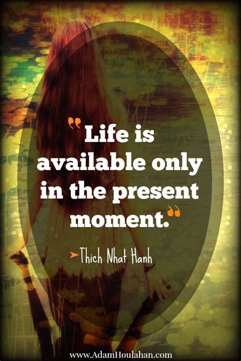 Life Is Only Available In The Present Moment Thich Nhat Hanh