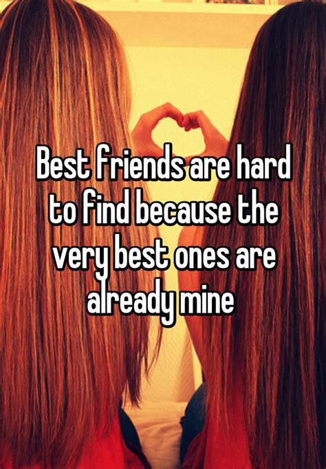 Best Friends Are Hard To Find Because The Very Best Ones Are Already Mine