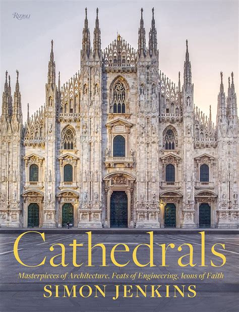 Cathedrals Masterpieces Of Architecture Feats Of Engineering Icons