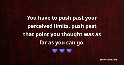 You Have To Push Past Your Perceived Limits Push Past That Point You