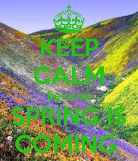 Keep Calm Because Spring Is Coming Spring Time Spring Summer Spring