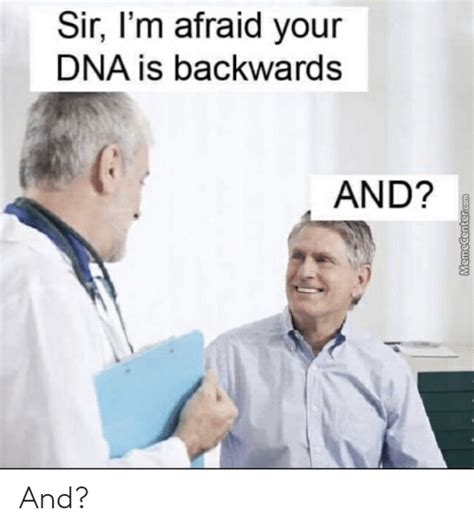 Sir Im Afraid Your Dna Is Backwards And Memecentercom And Funny