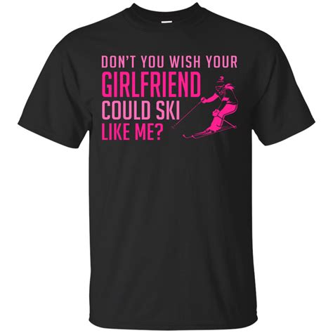 don t you wish your girlfriend could ski like me tees tees shirts cotton tshirt