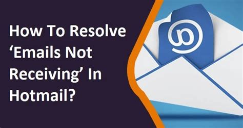 10 Steps To Fix Hotmail Not Receiving Emails Fixed
