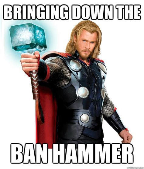 Bringing Down The Ban Hammer Advice Thor Quickmeme