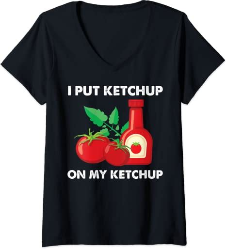 Womens I Put Ketchup On My Ketchup Funny Ketchup Lover T