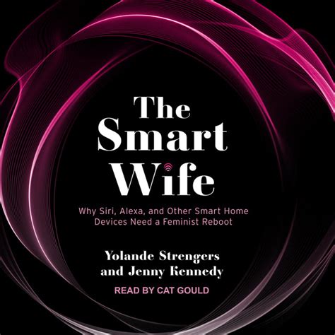 The Smart Wife Why Siri Alexa And Other Smart Home Devices Need A Feminist Reboot Audiobook