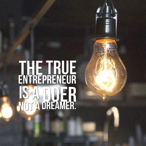 The True Entrepreneur Is A Doer Not A Dreamer Startup Quotes The