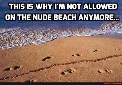 this is why i m not allowed on the nude beach anymore america s best pics and videos