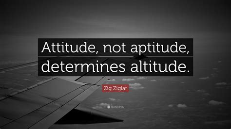 Zig Ziglar Quote Attitude Not Aptitude Determines Altitude