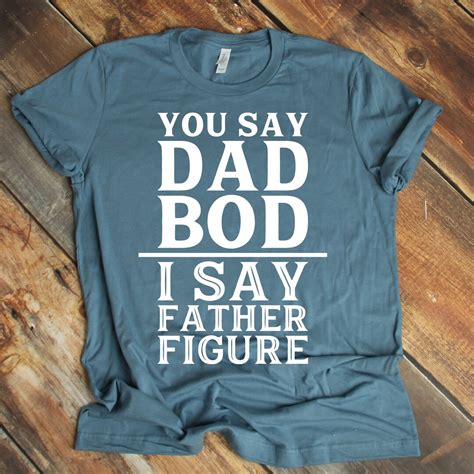 You Say Dad Bod I Say Father Figure Dad Bod Shirt Father Etsy