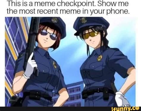 This Is Meme Checkpoint Show Me The Most Recent Meme In Your Phone
