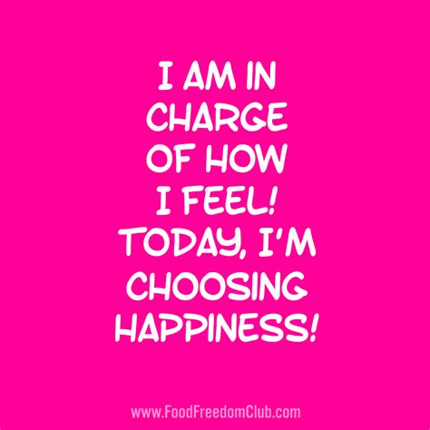 I Am In Charge Of How I Feel Today Im Choosing Happiness Food