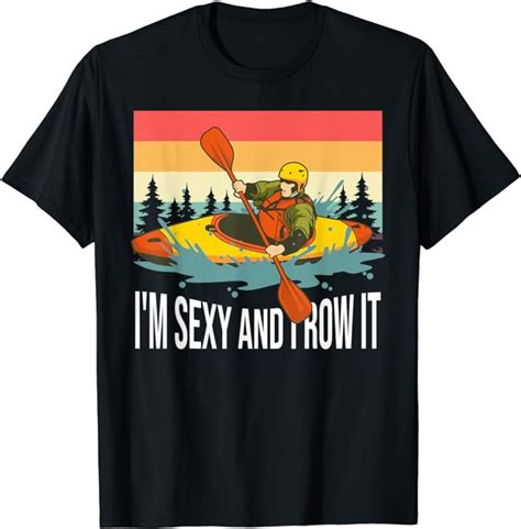 Im Sexy And I Row It Funny Kayak Canoe Humor Pun T Shirt