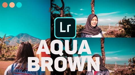 Tutorial Lightroom Aqua Brown Youtube