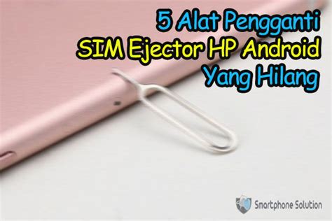 5 Alat Pengganti Sim Ejector Hp Android Yang Hilang - Mahir Oprek