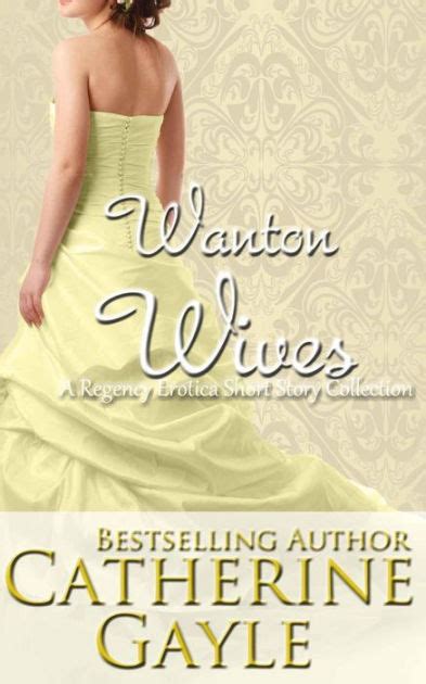 Wanton Wives An Anthology Of Regency Erotic Short Stories By Catherine