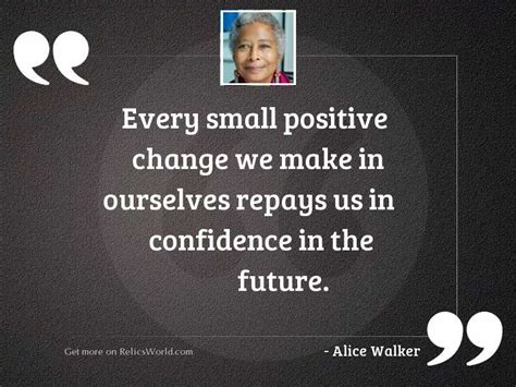 Every Small Positive Change We Inspirational Quote By Alice Walker