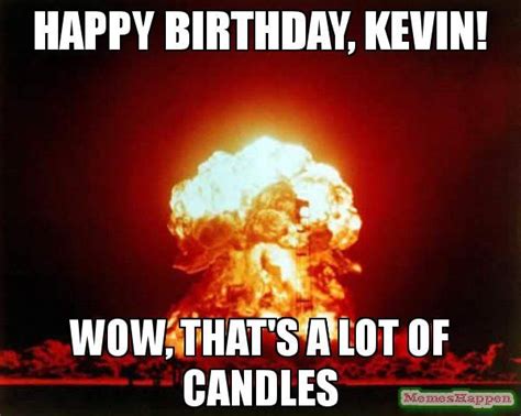 Happy Birthday Kevin Wow Thats A Lot Of Candles Meme Nuclear