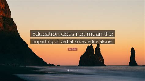 sai baba quote “education does not mean the imparting of verbal knowledge alone ”