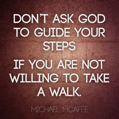 Dont Ask God To Guide Your Steps If You Are Not Willing To Take A Walk