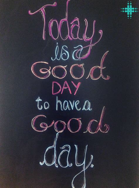 Today Is A Good Day To Have A Good Day Frases