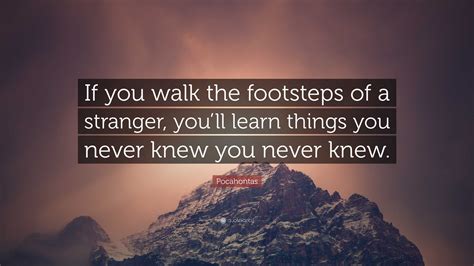 Pocahontas Quote “if You Walk The Footsteps Of A Stranger Youll
