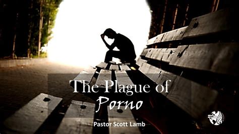 The Plague Of Porno Pastor Scott Lamb Men S Dicipelship YouTube