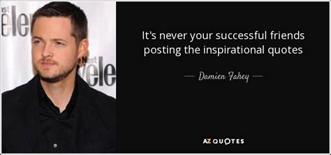 Damien Fahey Quote Its Never Your Successful Friends Posting The
