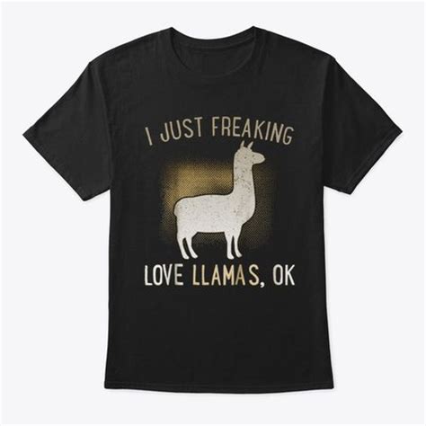 I Just Freaking Love Llamas Ok T Shirt Black T Shirt Front T Shirt