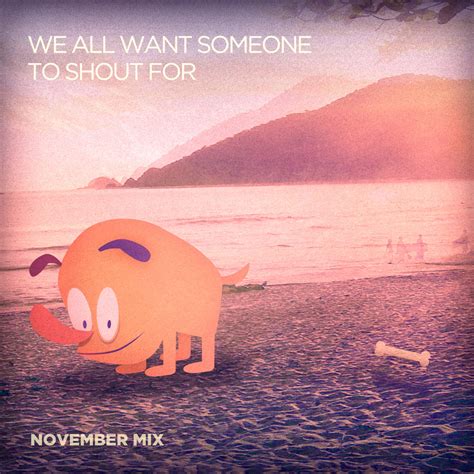 We All Want Someone To Shout Forâ€™s November 2011 Mix