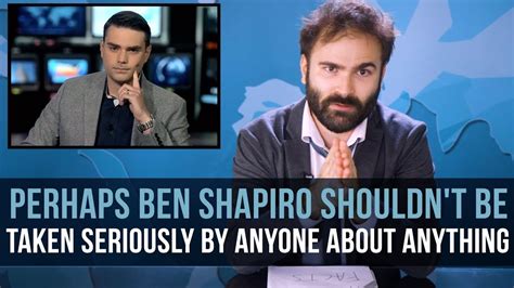 Perhaps Ben Shapiro Shouldn T Be Taken Seriously By Anyone About Anything Some More News Youtube
