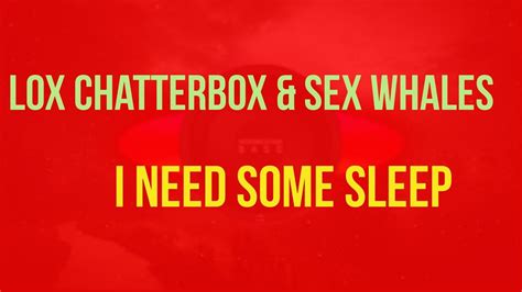 Lox Chatterbox And Sex Whales I Need Some Sleep Bassboosted Youtube