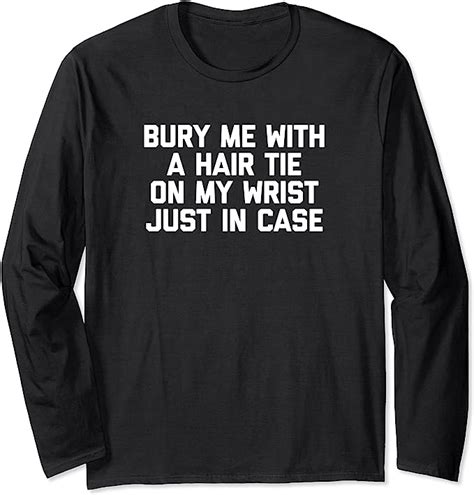 bury me with a hair tie on my wrist just in case cute funny long sleeve t shirt uk