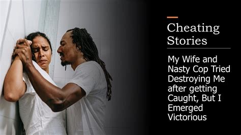 Cheating Stories My Wife And Nasty Cop Tried Destroying Me After I Caught But I Emerged