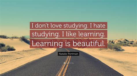 Natalie Portman Quote I Dont Love Studying I Hate Studying I Like