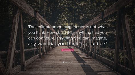 Frederick Lenz Quote The Enlightenment Experience Is Not What You