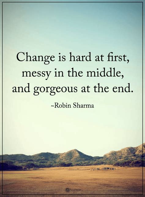 Quotes Change Is Hard At First Messy In The Middle And Gorgeous At