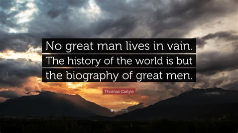 Thomas Carlyle Quote “no Great Man Lives In Vain The History Of The